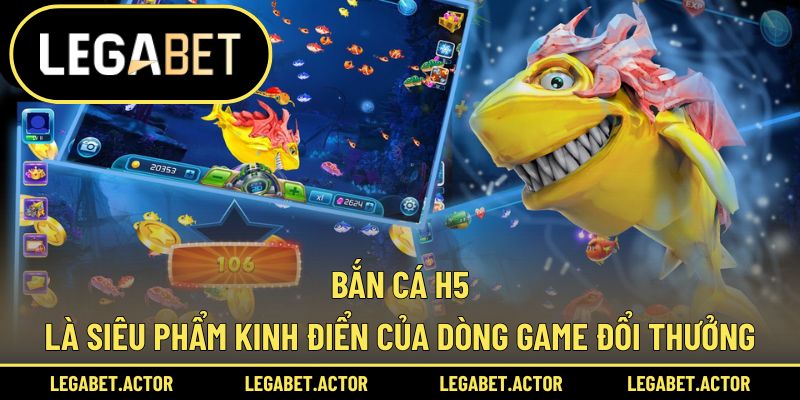 Bắn cá H5 là siêu phẩm kinh điển của dòng game đổi thưởng