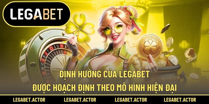 Định hướng của Legabet được hoạch định theo mô hình hiện đại