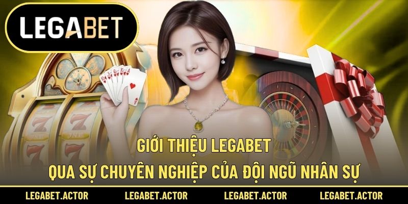 Giới thiệu Legabet qua sự chuyên nghiệp của đội ngũ nhân sự