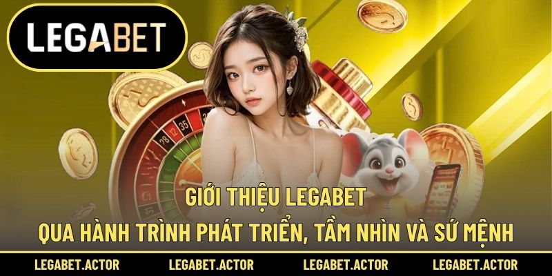 Giới thiệu Legabet qua hành trình phát triển, tầm nhìn và sứ mệnh