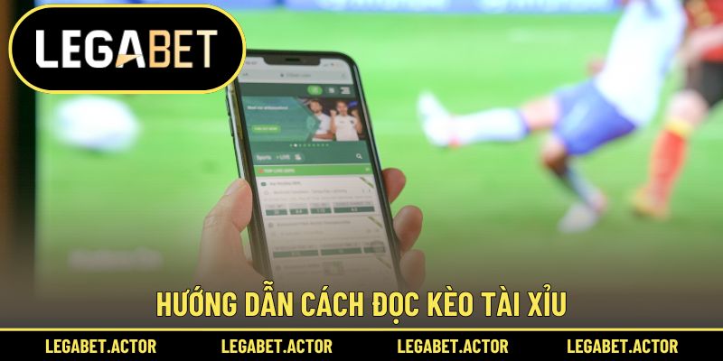 Kèo Tài Xỉu Legabet - Cá Cược Bóng Đá Hấp Dẫn Bậc Nhất 2 Hướng dẫn cách đọc kèo Tài Xỉu
