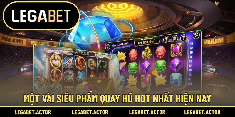 Một vài siêu phẩm quay hũ hot nhất hiện nay