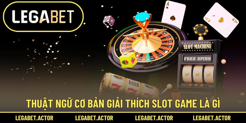 Slot Game Là Gì Legabet - Tựa Game Sôi Nổi Nhất Cộng Đồng 2 Thuật ngữ cơ bản giải thích slot game là gì