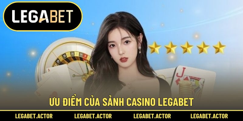Ưu điểm của sảnh casino Legabet